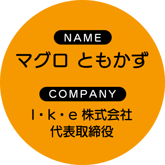 マグロ ともかず I・k・e 株式会社 代表取締役